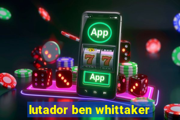 lutador ben whittaker